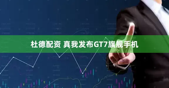 杜德配资 真我发布GT7旗舰手机